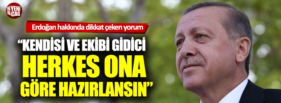 Tayyip Erdoğan hakkında dikkat çeken yorum: Kendisi ve ekibi gidici