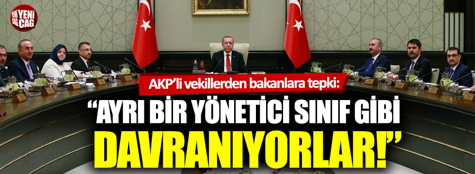 AKP’li vekillerden bakanlara tepki: “Ayrı bir yönetici sınıf gibi davranıyorlar”