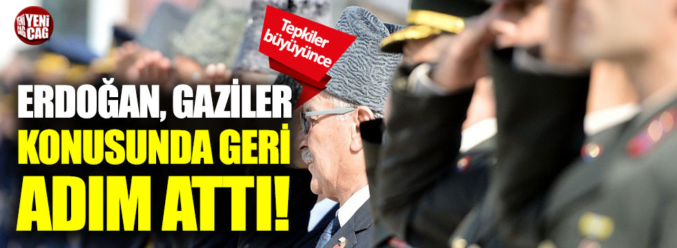Erdoğan, gaziler konusunda geri adım attı!