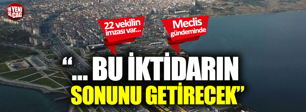 "Kanal İstanbul bu iktidarın sonunu getirecek"