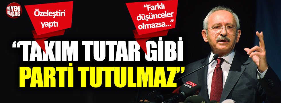 Kemal Kılıçdaroğlu: “Takım tutar gibi parti tutulmaz”