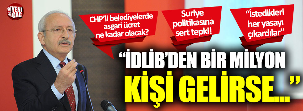 Kemal Kılıçdaroğlu: “İdlip'ten 1 milyon kişi gelirse..."