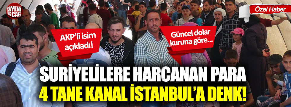 Suriyelilere harcanan para 4 tane Kanal İstanbul’a denk!