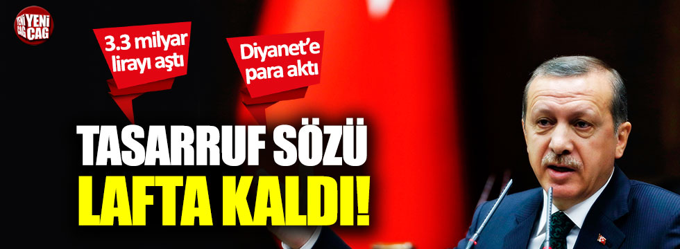 Tayyip Erdoğan'ın tasarruf sözü lafta kaldı!
