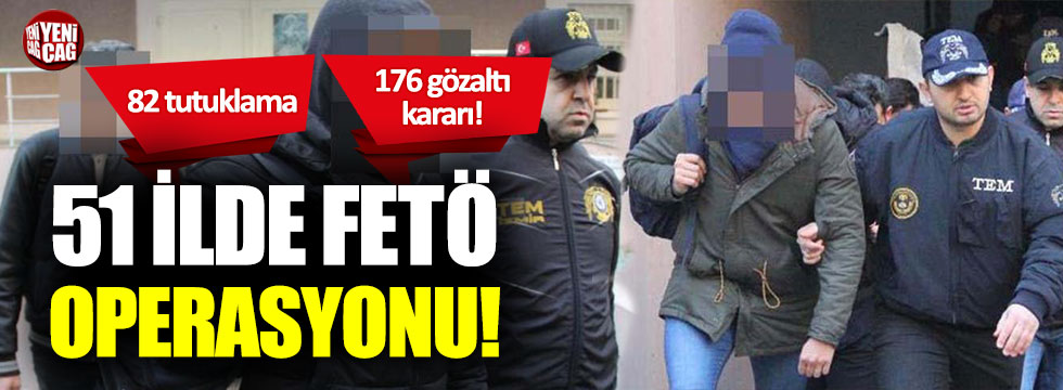 51 ilde FETÖ operasyonu