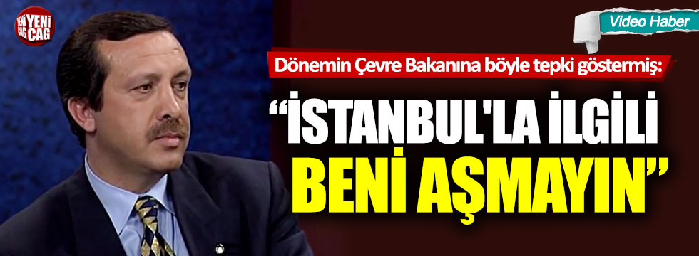 Tayyip Erdoğan, Çevre Bakanını böyle azarlamıştı: "Beni aşmayın!"
