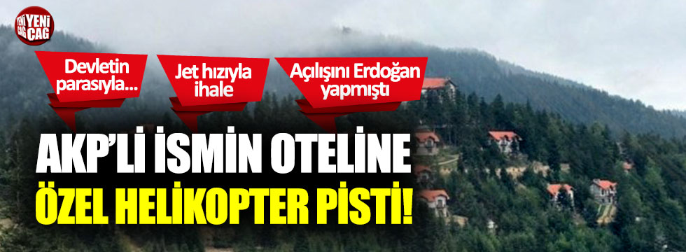 Devlet parasıyla AKP’li ismin oteline özel helikopter pisti!