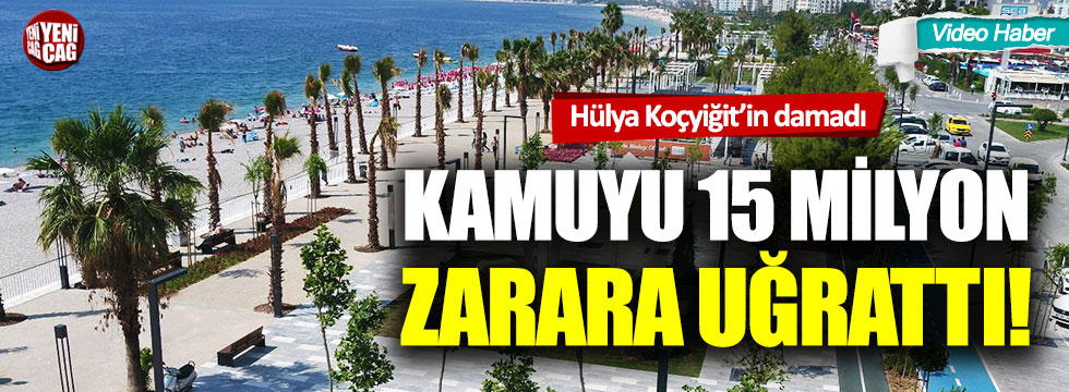 Hülya Koçyiğit’in damadı kamuyu 15 milyon zarara uğrattı!