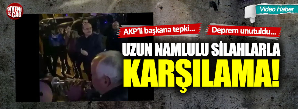 AKP'li başkana uzun namlulu silahlarla karşılama