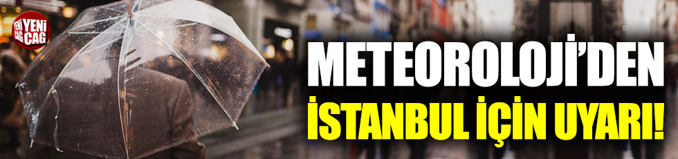 Meteoroloji’den İstanbul için uyarı!