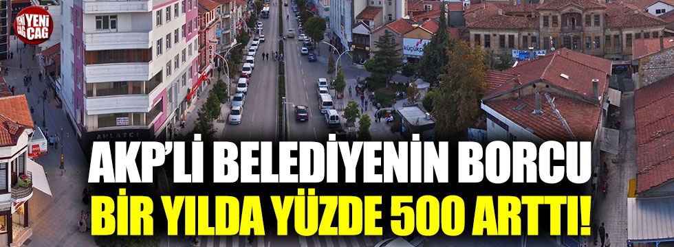 AKP’li belediyenin borcu bir yılda yüzde 500 arttı