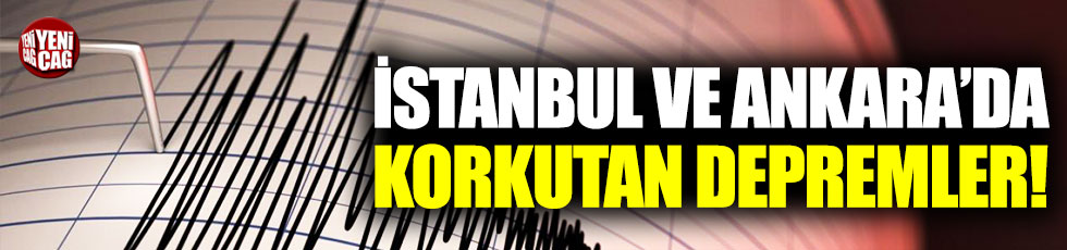 İstanbul ve Ankara'da korkutan depremler!