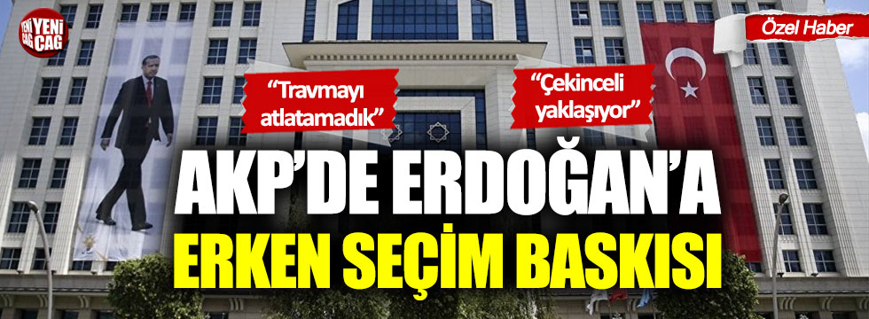 AKP'de Cumhurbaşkanı Erdoğan'a erken seçim baskısı!