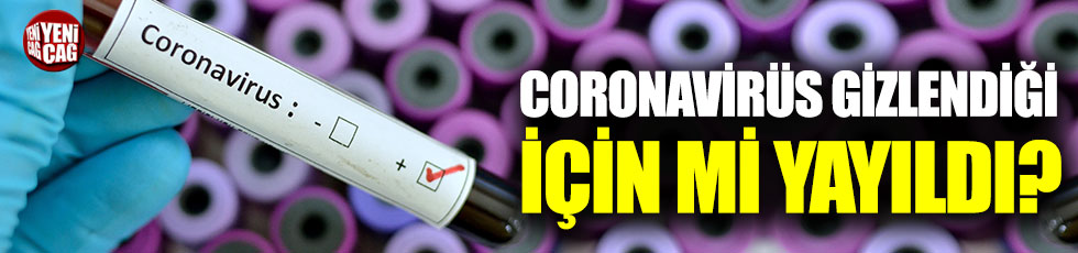 Coronavirüs gizlendiğini için mi yayıldı?