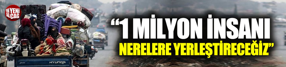 Tayyip Erdoğan: "1 milyon insanı, nerelere yerleştireceğiz"
