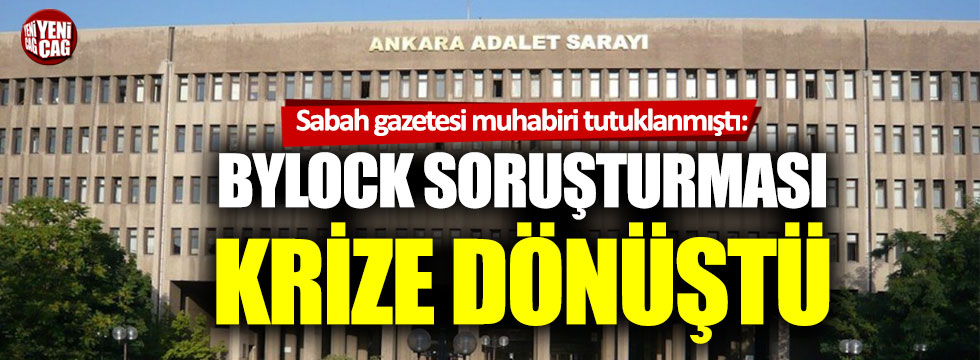 Sabah gazetesi muhabiri tutuklanmıştı: Bylock soruşturması krize dönüştü