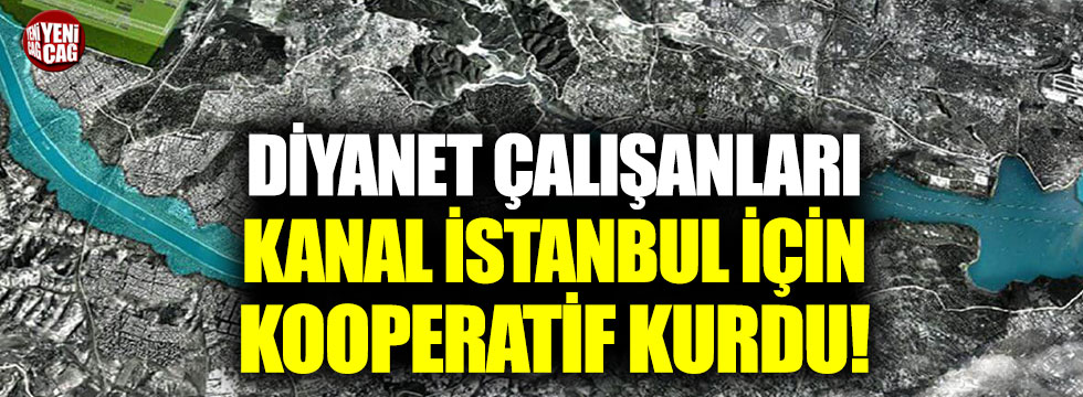Diyanet çalışanları, ‘Kanal İstanbul Konut Yapı Kooperatifi' kurdu!
