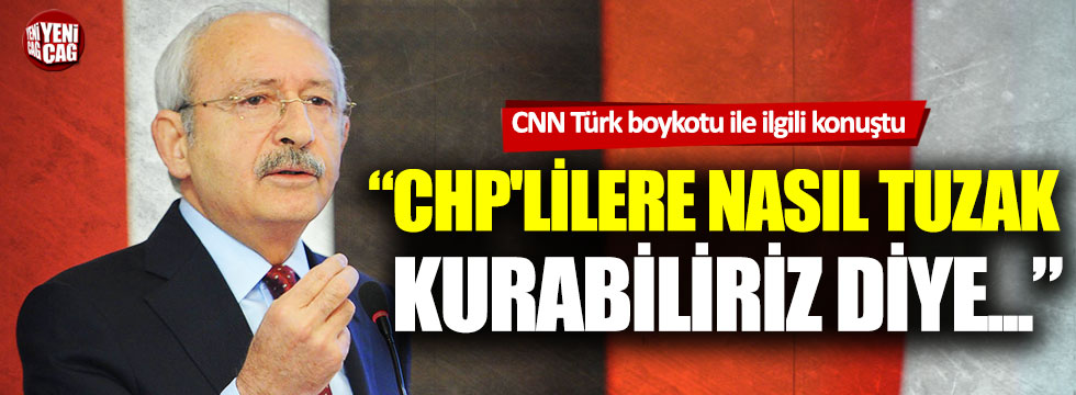 Kemal Kılıçdaroğlu, CNN Türk boykotu ile ilgili konuştu
