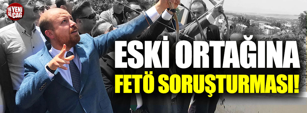 Bilal Erdoğan'ın eski ortağına 'FETÖ' soruşturması!
