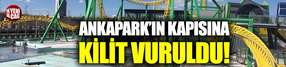 Ankapark’ın kapısına kilit vuruldu!