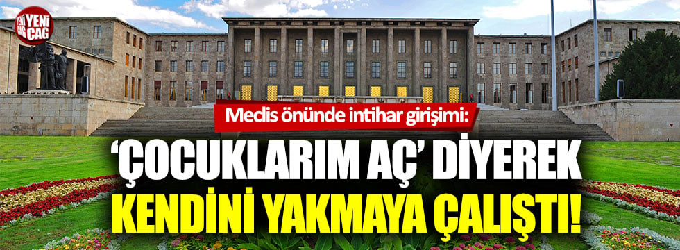 Meclis önünde intihar girişimi: Çocuklarım aç diyerek kendini yakmaya çalıştı!