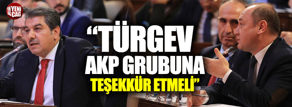 "TÜRGEV AKP grubuna teşekkür etmeli"