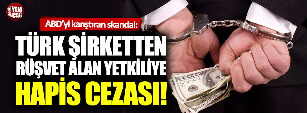 ABD’yi karıştıran olay: Türk şirketten rüşvet alan yetkiliye hapis cezası