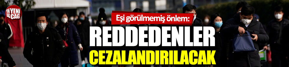 Çin'de eşi görülmemiş önlem: Reddedenler cezalandırılacak