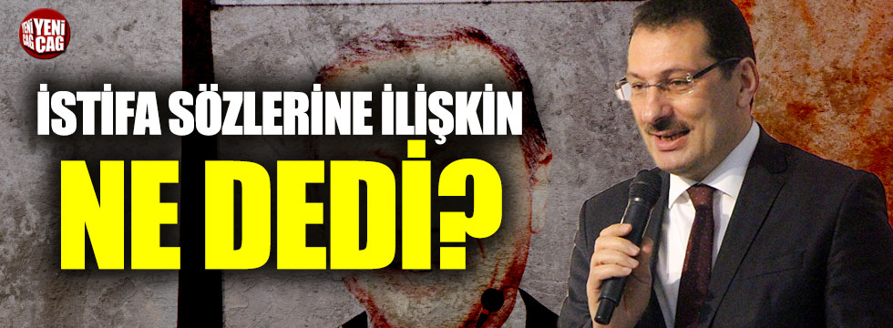AKP'li Yavuz istifa sözlerine ilişkin ne dedi?