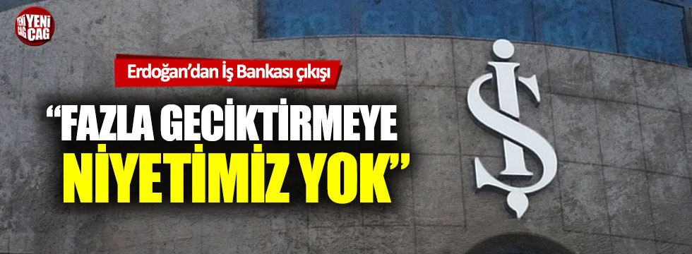 Tayyip Erdoğan’dan İş Bankası çıkışı