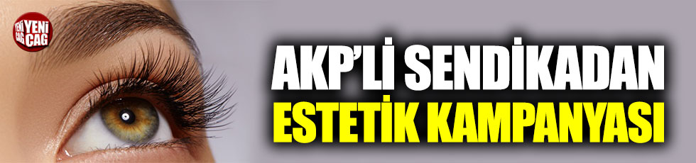 AKP'li sendikadan estetik kampanyası