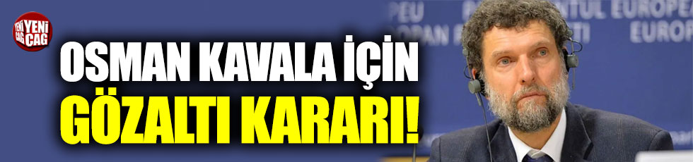 Osman Kavala için gözaltı kararı