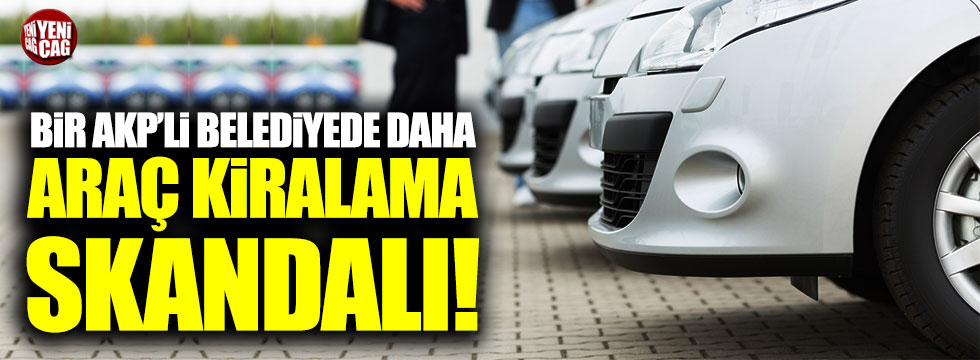 AKP'li Şehitkamil Belediyesi'nde araç kiralama skandalı