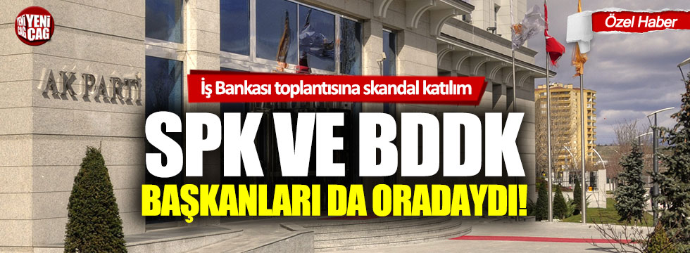 Konu İş Bankası, SPK ve BDDK başkanları AKP Genel Merkezi'nde!