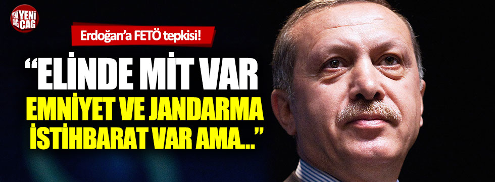 "Erdoğan'ın elinde MİT var, emniyet ve jandarma istihbarat var..."