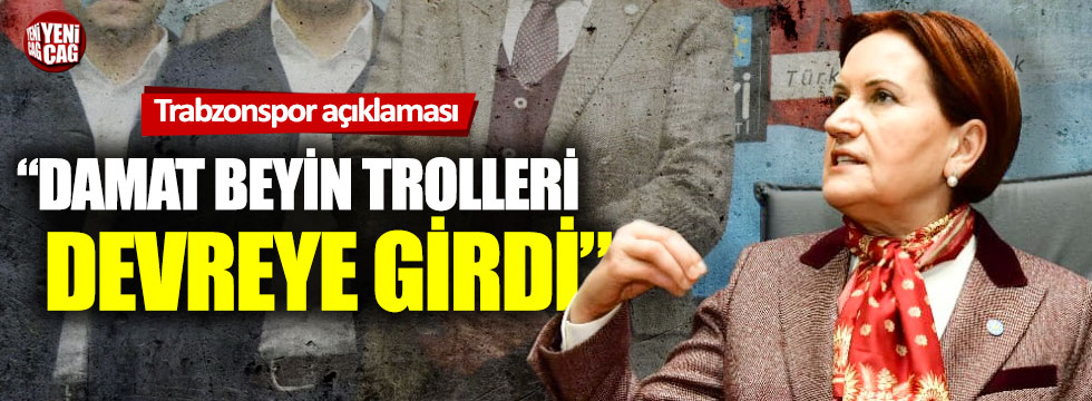 Meral Akşener’den Trabzonspor açıklaması: “Damat beyin trolleri devreye girdi”