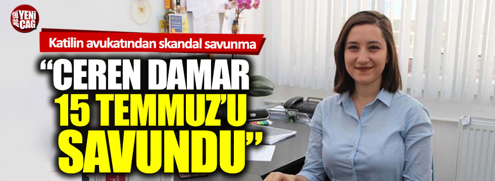 Ceren Damar davasında skandal savunma: "Ceren Damar 15 Temmuz'u savundu"