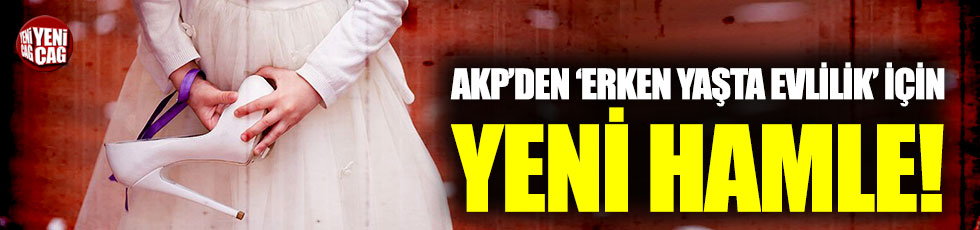 AKP'den 'erken yaşta evlilik' için yeni hamle!