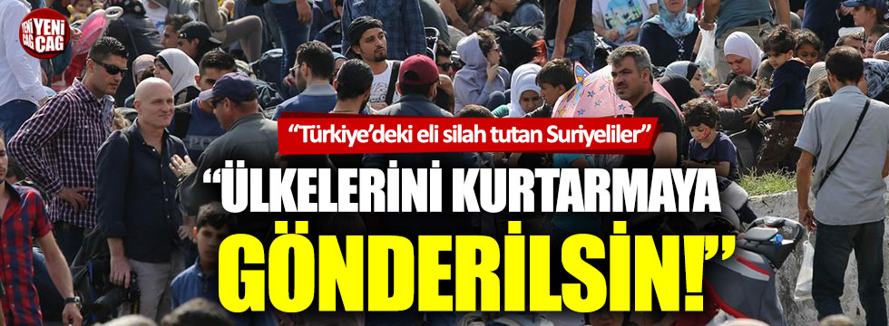 Fahrettin Yokuş: “Türkiye’deki eli silah tutan Suriyeliler ülkelerini kurtarmaya gönderilsin”