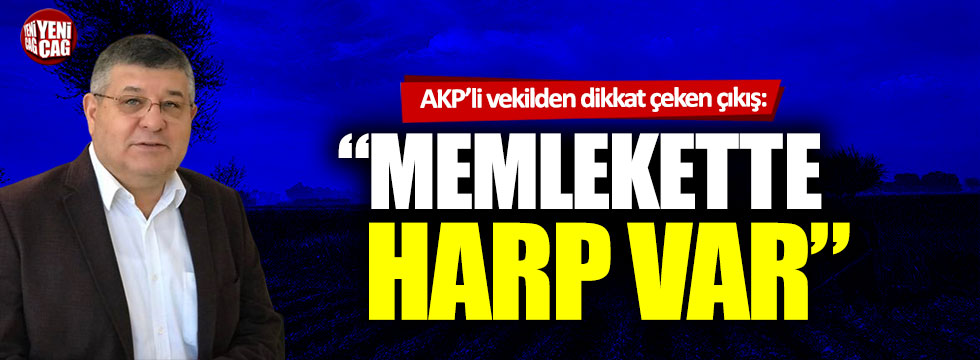 AKP’li vekilden ilginç tepki: “Memlekette harp var”