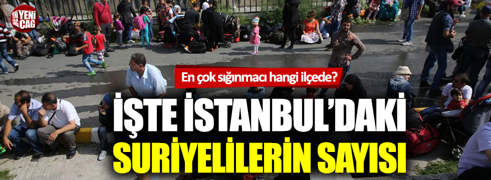 İşte İstanbul’daki Suriyelilerin sayısı