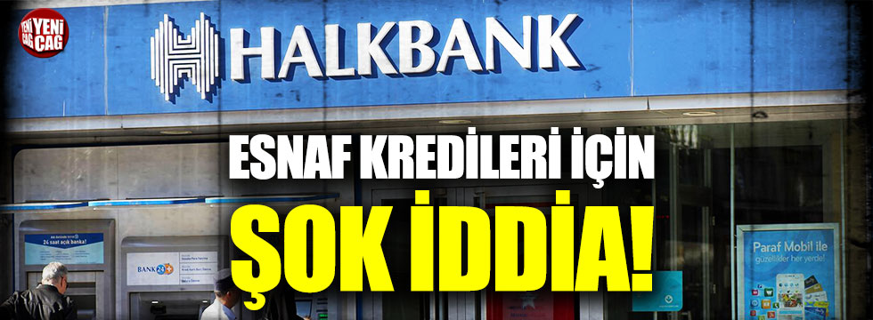 Halkbank'ın verdiği esnaf kredileri için şok iddia!