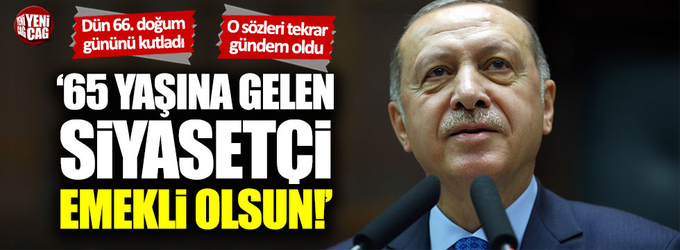 Tayyip Erdoğan'ın 65 yaş sınırıyla ilgili sözleri tekrar gündemde