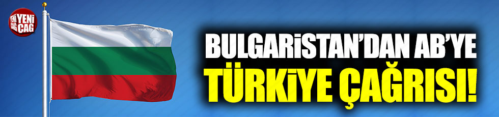 Bulgaristan'dan Avrupa Birliği'ne Türkiye çağrısı