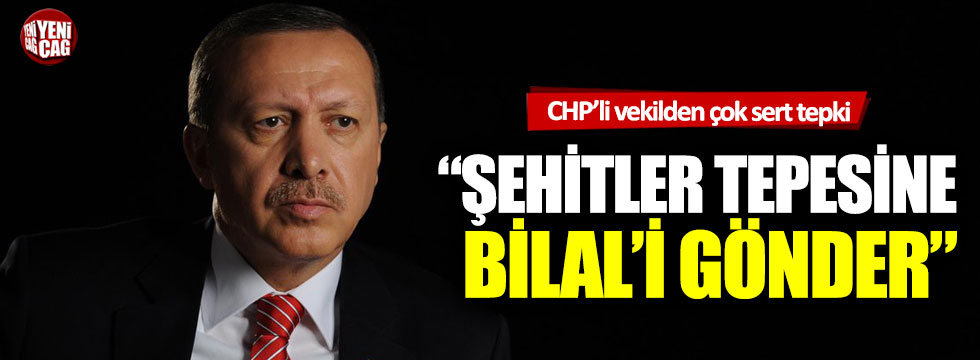 CHP'li Ali Mahir Başarır'dan Erdoğan'a: Şehitler tepesine Bilal'i gönder!