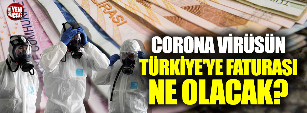 Corona virüsün Türkiye'ye faturası ne olacak?
