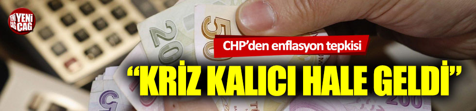 CHP'den enflasyon tepkisi: Kriz kalıcı hale geldi!