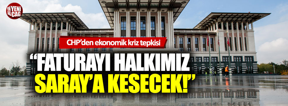 CHP'den ekonomik kriz tepkisi: 'Halk faturasını Saray'a kesecek!'