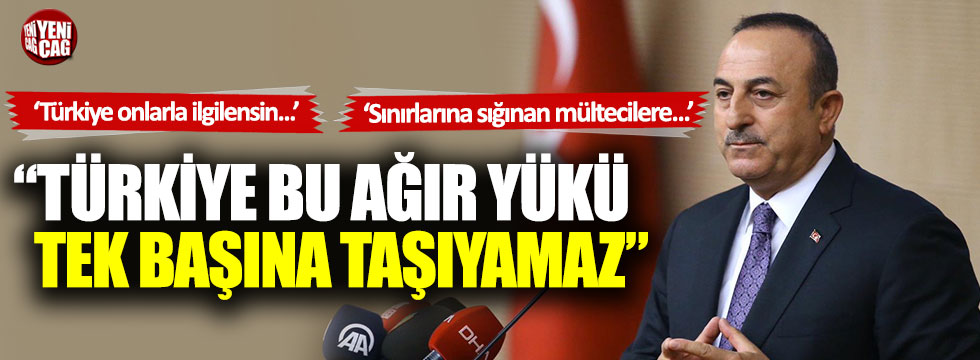 Mevlüt Çavuşoğlu: Türkiye bu ağır yükü tek başına taşıyamaz