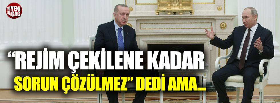 Erdoğan, 'rejim çekilene kadar sorun çözülmez' dedi ama...